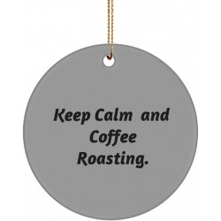 Beautiful Coffee Roasting Gifts Keep Calm and Coffee Roasting. Useful Holiday Circle Ornament from Friends