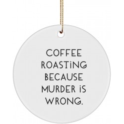 Coffee Roasting Because Murder is Wrong. Circle Ornament Coffee Roasting  Fun Gifts for Coffee Roasting