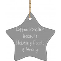Coffee Roasting Because Stabbing People is Wrong. Coffee Roasting Star Ornament Gag Coffee Roasting Gifts for Men Women