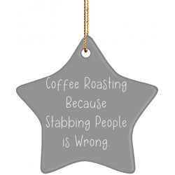 Coffee Roasting Because Stabbing People is Wrong. Coffee Roasting Star Ornament Gag Coffee Roasting Gifts for Men Women