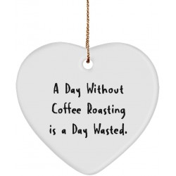 Inspirational Coffee Roasting Gifts A Day Without Coffee Roasting is a Day Wasted. Inspire Heart Ornament for Men Women from