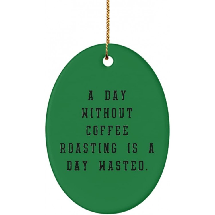 New Coffee Roasting Oval Ornament A Day Without Coffee Roasting is a Day Wasted. Love Gifts for Friends