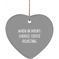 Nice Coffee Roasting Heart Ornament When in Doubt Choose Coffee Roasting. Gag Gifts for Men Women
