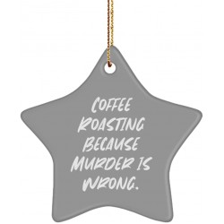 Special Coffee Roasting Gifts Coffee Roasting Because Murder is Wrong. Unique Holiday Star Ornament from Men Women