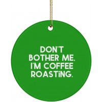 Unique Coffee Roasting Circle Ornament Don't Bother Me I'm Coffee Roasting. Joke Gifts for Friends