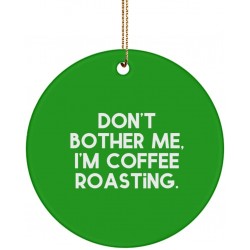 Unique Coffee Roasting Circle Ornament Don't Bother Me I'm Coffee Roasting. Joke Gifts for Friends