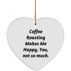Unique Coffee Roasting Gifts Coffee Roasting Makes Me Happy. You not so Much. New Heart Ornament for Friends from