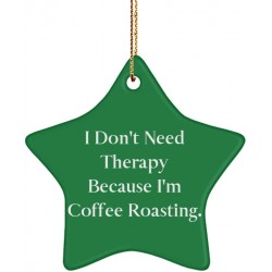 Unique Idea Coffee Roasting Gifts I Don't Need Therapy Because I'm Coffee Roasting. Funny Star Ornament for Friends from