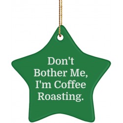 Useful Coffee Roasting Gifts Don't Bother Me I'm Coffee Roasting. Unique Idea Holiday Star Ornament from Friends